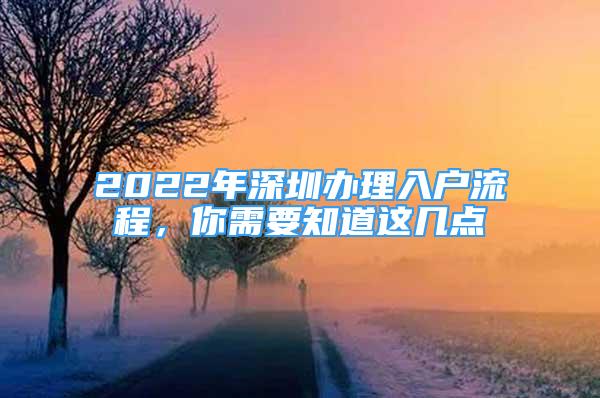 2022年深圳办理入户流程，你需要知道这几点
