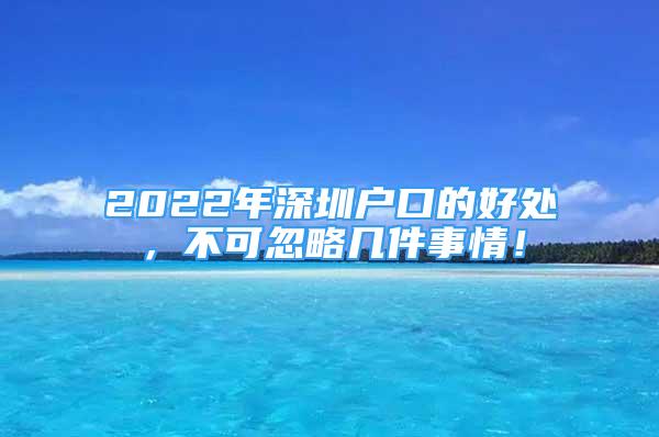 2022年深圳户口的好处，不可忽略几件事情！