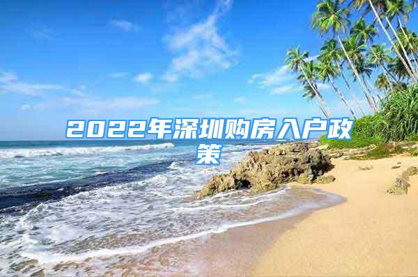 2022年深圳购房入户政策