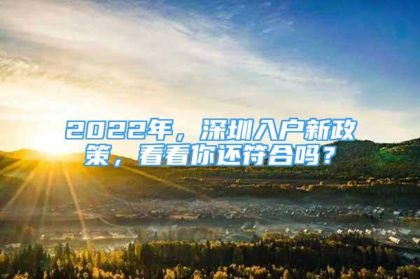 2022年，深圳入户新政策，看看你还符合吗？