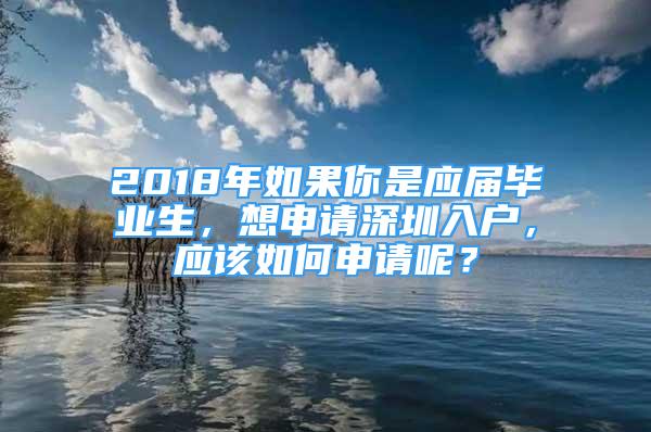 2018年如果你是应届毕业生，想申请深圳入户，应该如何申请呢？