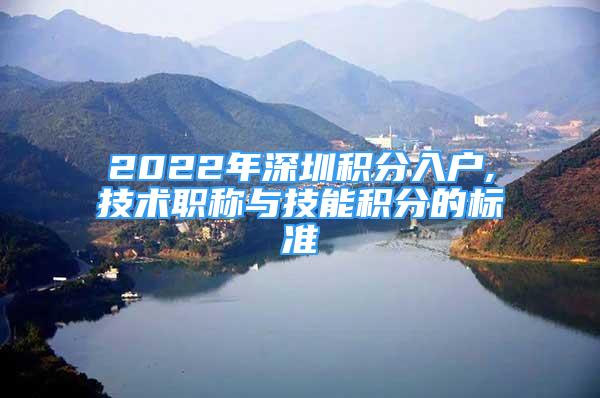 2022年深圳积分入户,技术职称与技能积分的标准