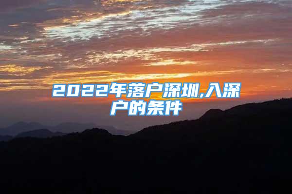 2022年落户深圳,入深户的条件