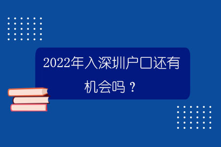 2022年入深圳户口还有机会吗？.jpg