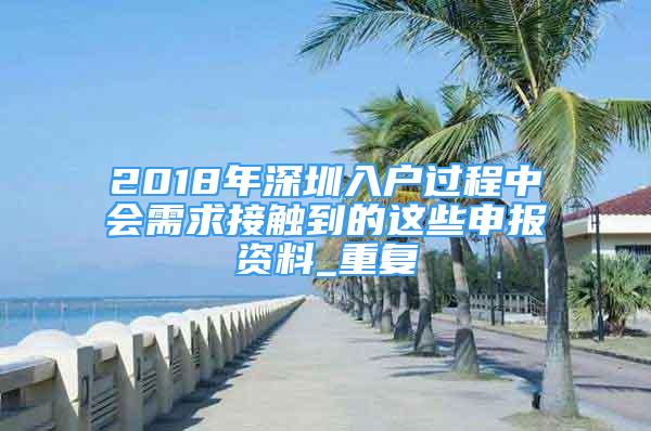 2018年深圳入户过程中会需求接触到的这些申报资料_重复