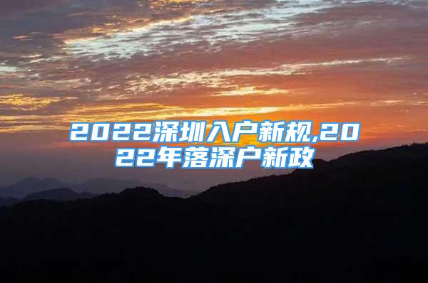 2022深圳入户新规,2022年落深户新政