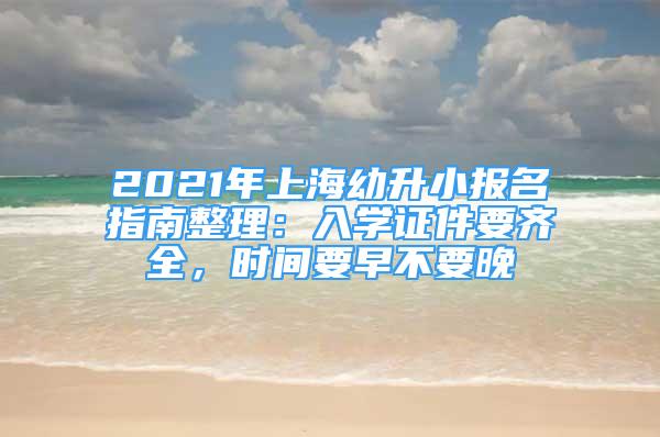 2021年上海幼升小报名指南整理：入学证件要齐全，时间要早不要晚