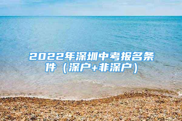 2022年深圳中考报名条件（深户+非深户）