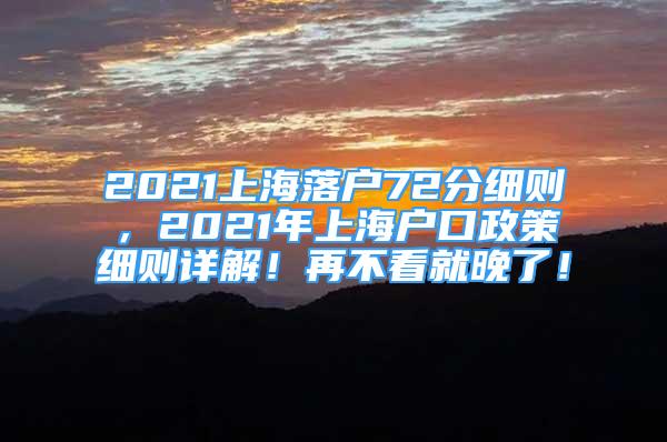 2021上海落户72分细则，2021年上海户口政策细则详解！再不看就晚了！