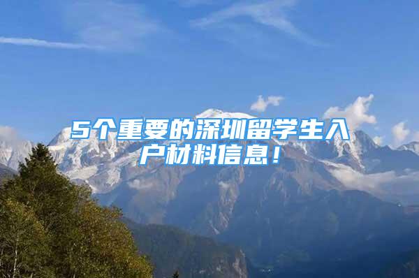 5个重要的深圳留学生入户材料信息！