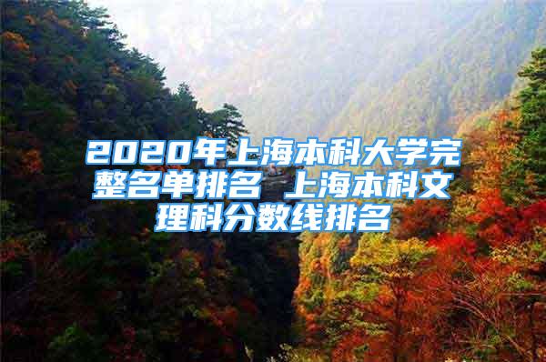 2020年上海本科大学完整名单排名 上海本科文理科分数线排名