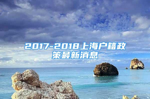 2017-2018上海户籍政策最新消息