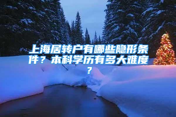 上海居转户有哪些隐形条件？本科学历有多大难度？