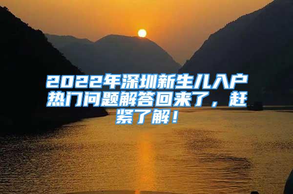 2022年深圳新生儿入户热门问题解答回来了，赶紧了解！