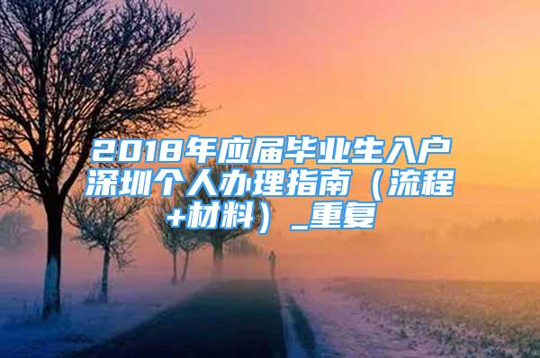 2018年应届毕业生入户深圳个人办理指南（流程+材料）_重复