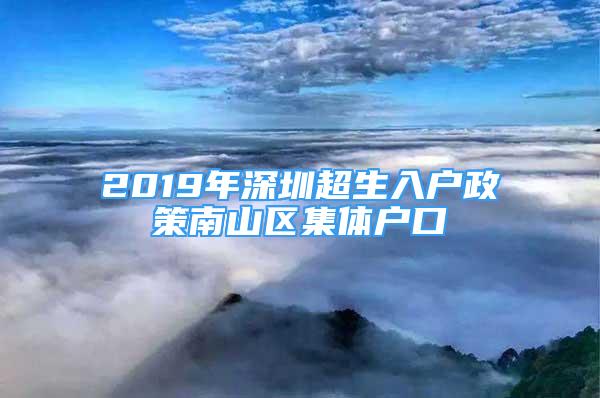 2019年深圳超生入户政策南山区集体户口