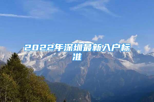 2022年深圳最新入户标准