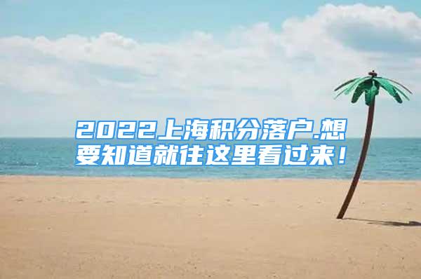 2022上海积分落户.想要知道就往这里看过来！