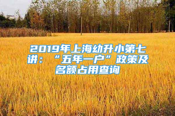 2019年上海幼升小第七讲：“五年一户”政策及名额占用查询
