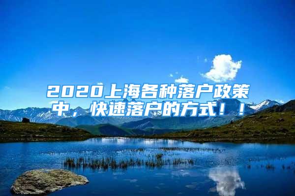 2020上海各种落户政策中，快速落户的方式！！