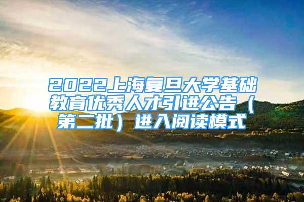 2022上海复旦大学基础教育优秀人才引进公告（第二批）进入阅读模式