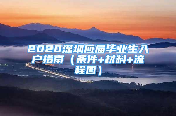 2020深圳应届毕业生入户指南（条件+材料+流程图）