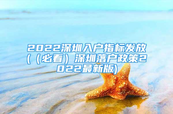 2022深圳入户指标发放(（必看）深圳落户政策2022最新版)