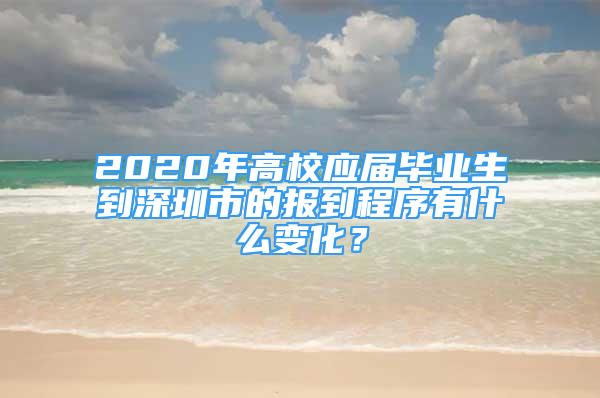 2020年高校应届毕业生到深圳市的报到程序有什么变化？