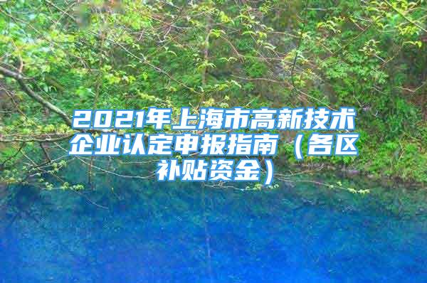 2021年上海市高新技术企业认定申报指南（各区补贴资金）