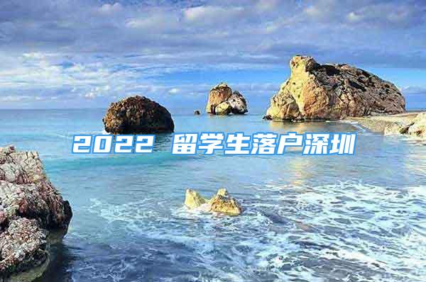 2022 留学生落户深圳
