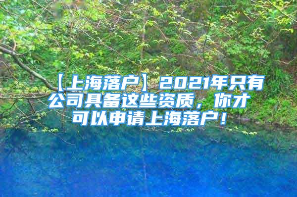 【上海落户】2021年只有公司具备这些资质，你才可以申请上海落户！