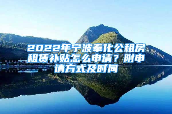 2022年宁波奉化公租房租赁补贴怎么申请？附申请方式及时间