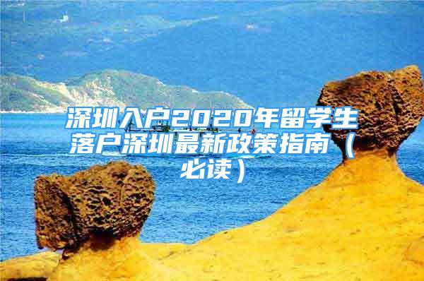 深圳入户2020年留学生落户深圳最新政策指南（必读）