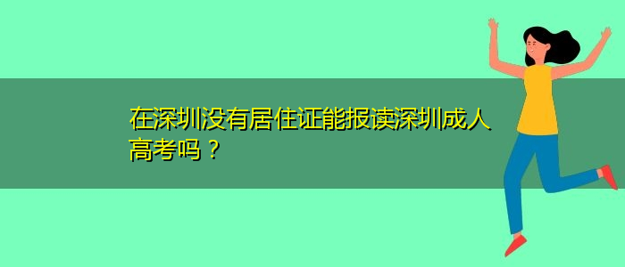 在深圳没有居住证能报读深圳成人高考吗？