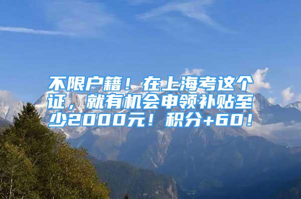 不限户籍！在上海考这个证，就有机会申领补贴至少2000元！积分+60！