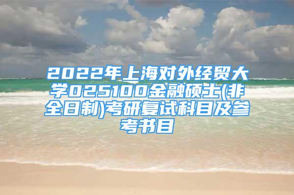 2022年上海对外经贸大学025100金融硕士(非全日制)考研复试科目及参考书目