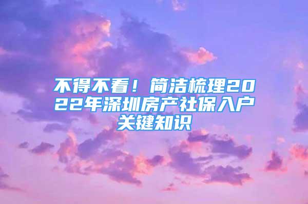 不得不看！简洁梳理2022年深圳房产社保入户关键知识