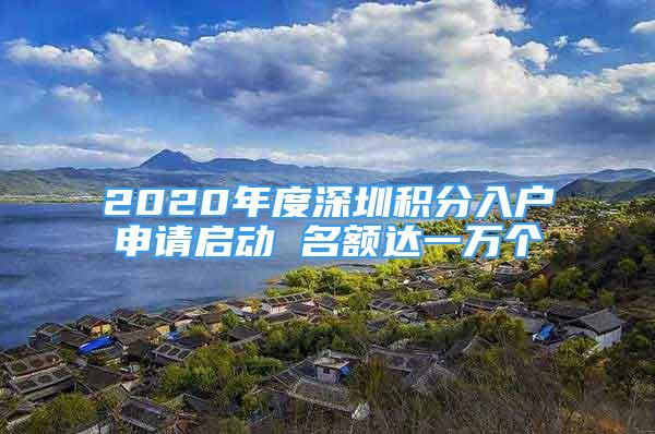 2020年度深圳积分入户申请启动 名额达一万个