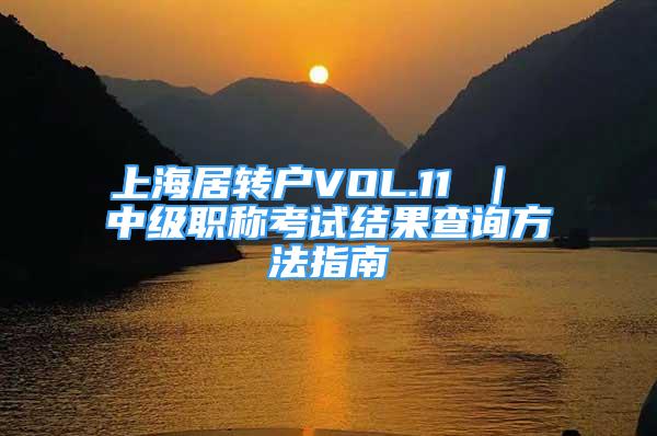 上海居转户VOL.11 ｜ 中级职称考试结果查询方法指南