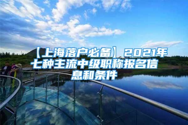 【上海落户必备】2021年七种主流中级职称报名信息和条件