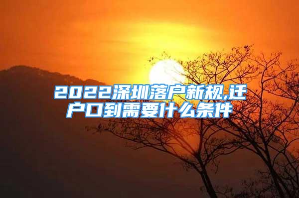 2022深圳落户新规,迁户口到需要什么条件