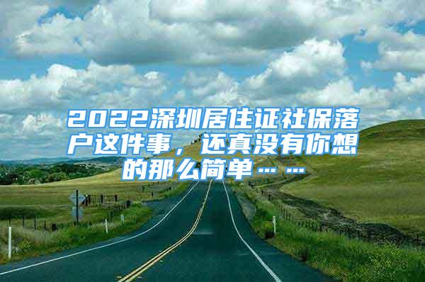 2022深圳居住证社保落户这件事，还真没有你想的那么简单……