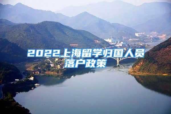 2022上海留学归国人员落户政策