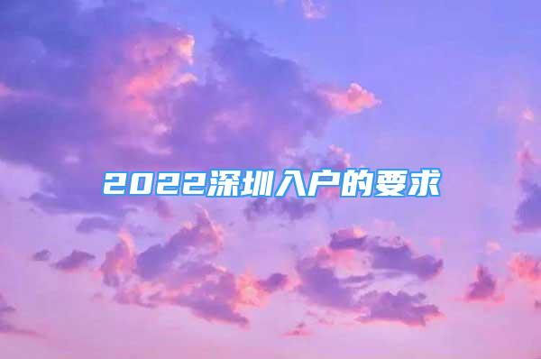 2022深圳入户的要求