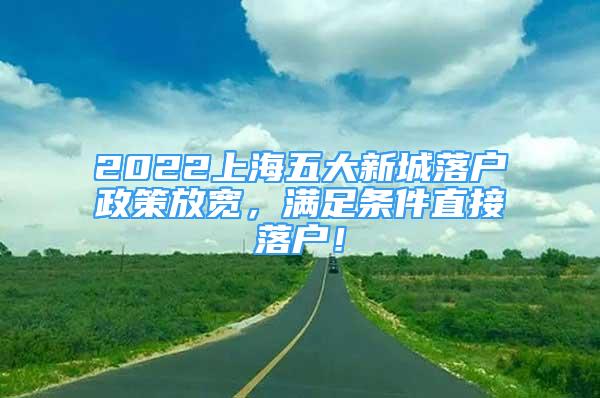 2022上海五大新城落户政策放宽，满足条件直接落户！