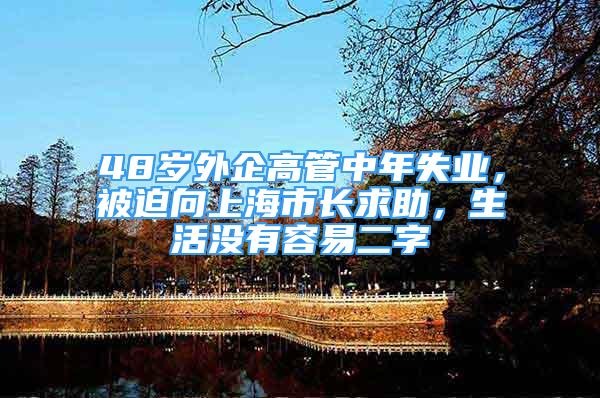 48岁外企高管中年失业，被迫向上海市长求助，生活没有容易二字