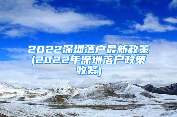2022深圳落户最新政策(2022年深圳落户政策收紧)