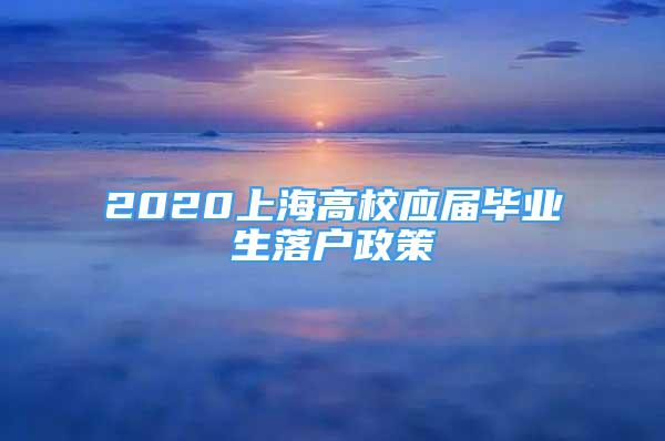 2020上海高校应届毕业生落户政策
