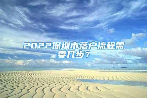 2022深圳市落户流程需要几步？