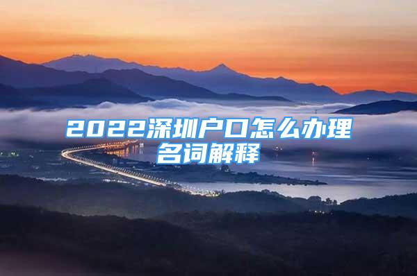 2022深圳户口怎么办理名词解释